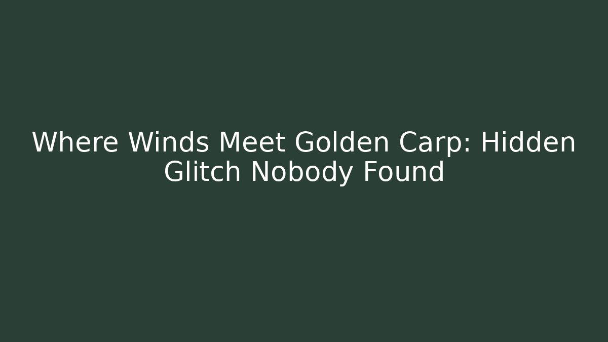 Where Winds Meet Golden Carp: Hidden Glitch Nobody Found