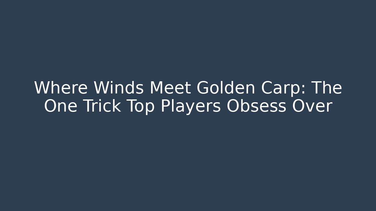 Where Winds Meet Golden Carp: The One Trick Top Players Obsess Over