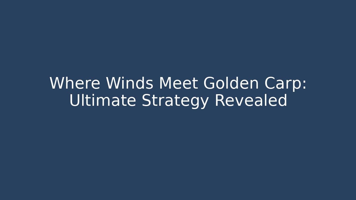 Where Winds Meet Golden Carp: Ultimate Strategy Revealed