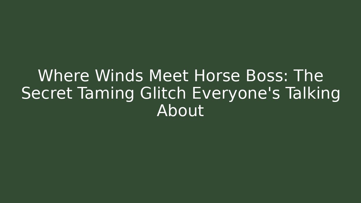 Where Winds Meet Horse Boss: The Secret Taming Glitch Everyone’s Talking About - Critter Realm