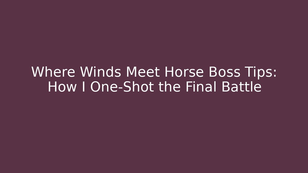 Where Winds Meet Horse Boss Tips: How I One-Shot the Final Battle