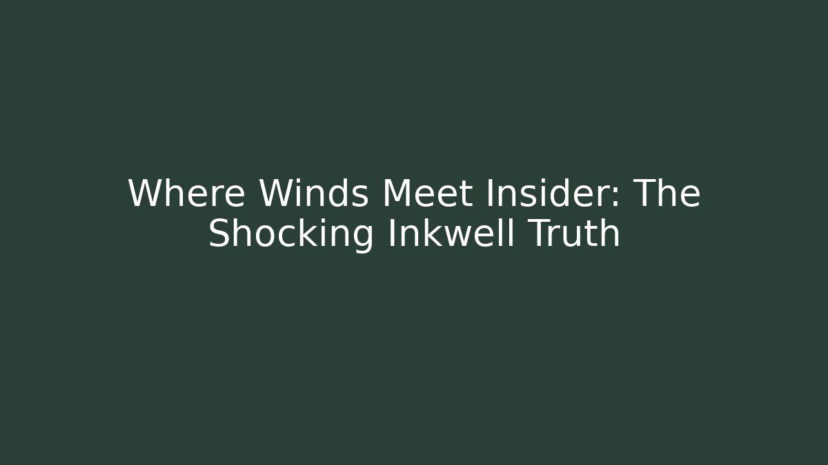 Where Winds Meet Insider: The Shocking Inkwell Truth