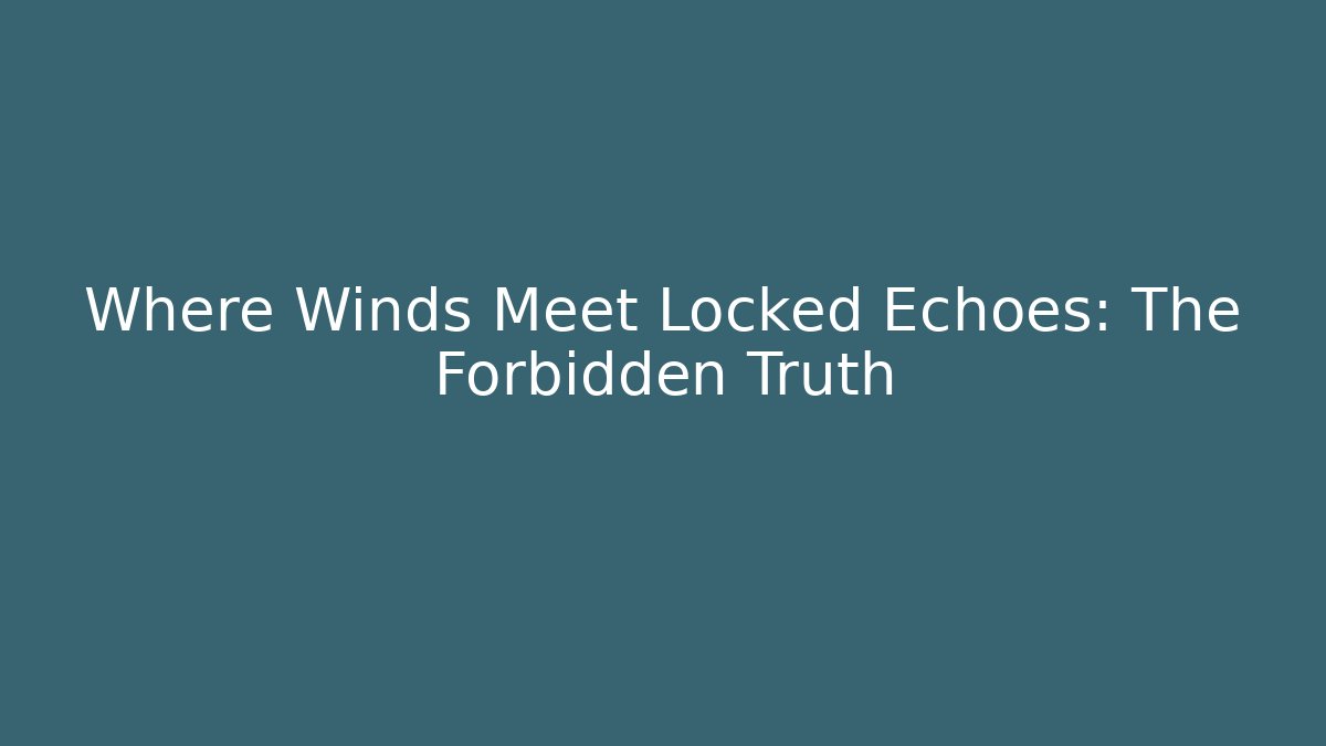 Where Winds Meet Locked Echoes: The Forbidden Truth