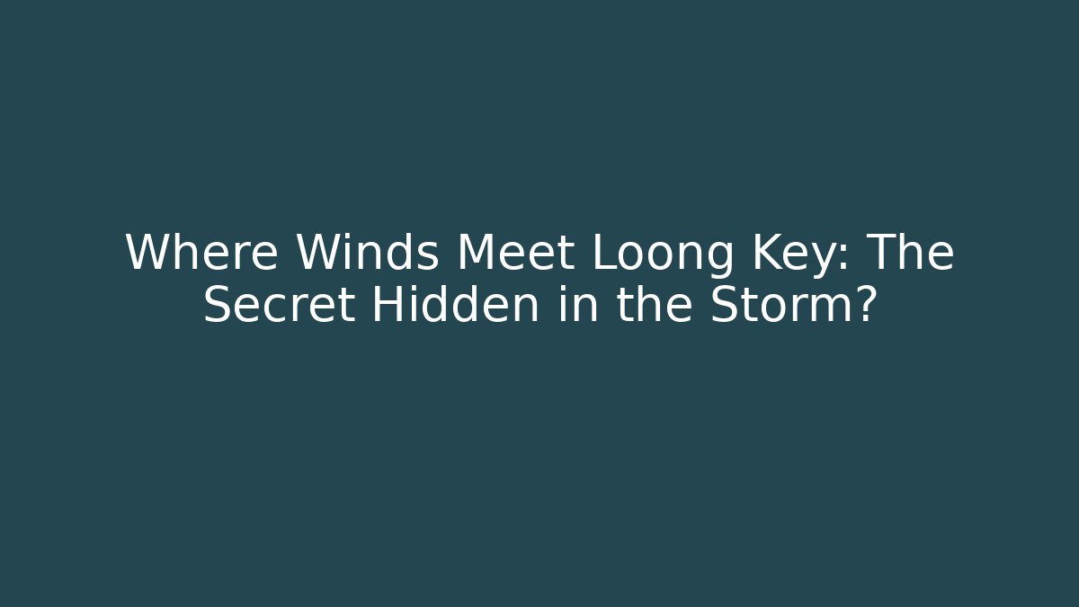 Where Winds Meet Loong Key: The Secret Hidden in the Storm?