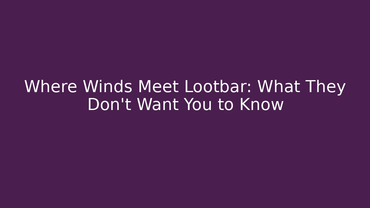 Where Winds Meet Lootbar: What They Don't Want You to Know
