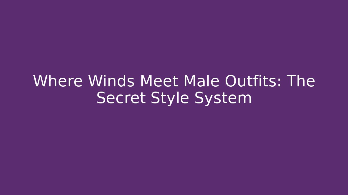 Where Winds Meet Male Outfits: The Secret Style System - Critter Realm