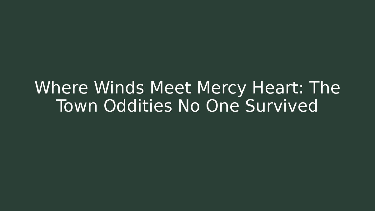 Where Winds Meet Mercy Heart: The Town Oddities No One Survived