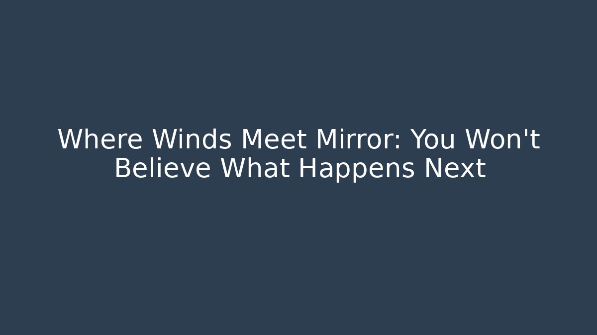 Where Winds Meet Mirror: You Won't Believe What Happens Next
