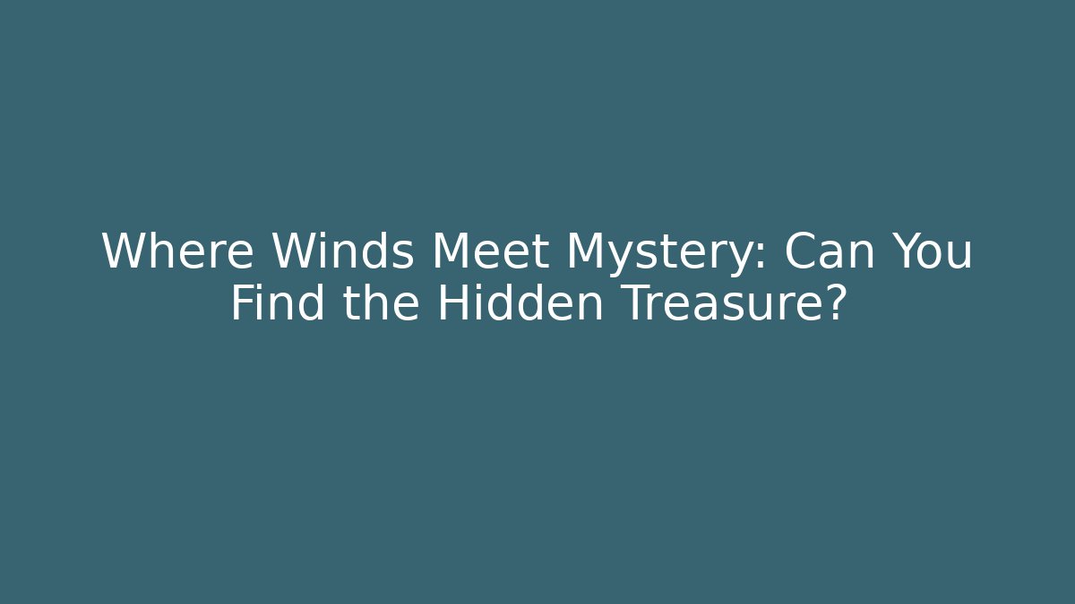 Where Winds Meet Mystery: Can You Find the Hidden Treasure?