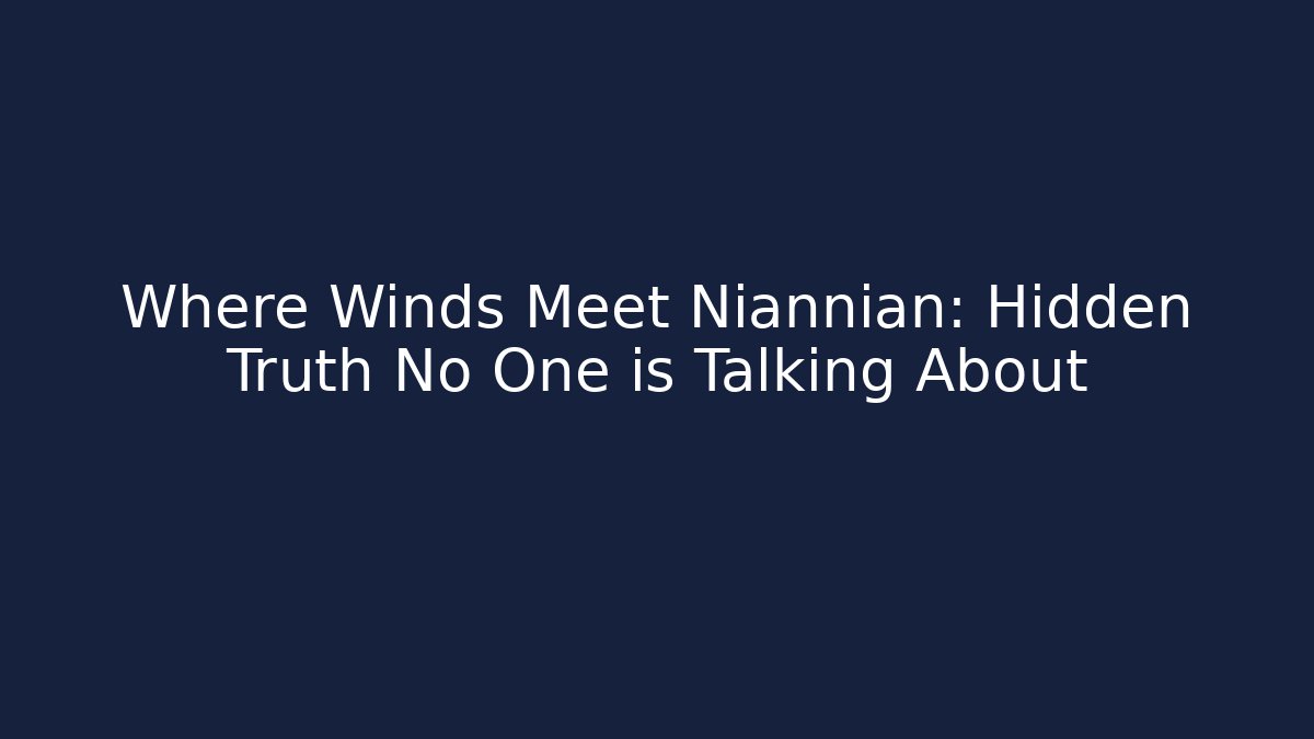 Where Winds Meet Niannian: Hidden Truth No One is Talking About
