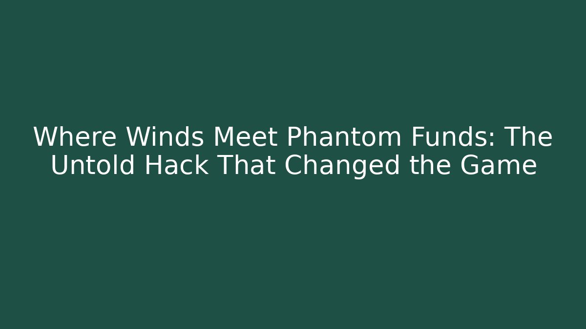Where Winds Meet Phantom Funds: The Untold Hack That Changed the Game - Critter Realm