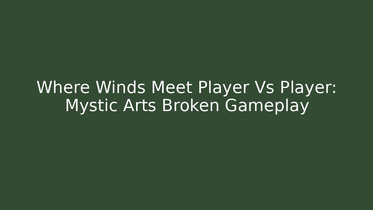 Where Winds Meet Player Vs Player: Mystic Arts Broken Gameplay