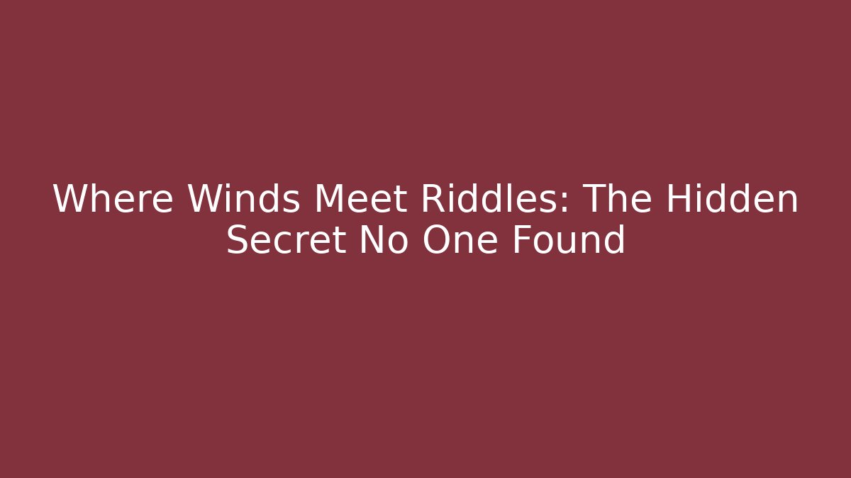 Where Winds Meet Riddles: The Hidden Secret No One Found - Critter Realm