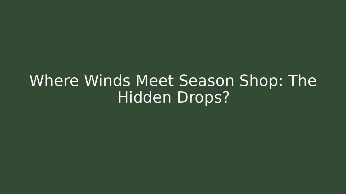 Where Winds Meet Season Shop: The Hidden Drops? - Critter Realm