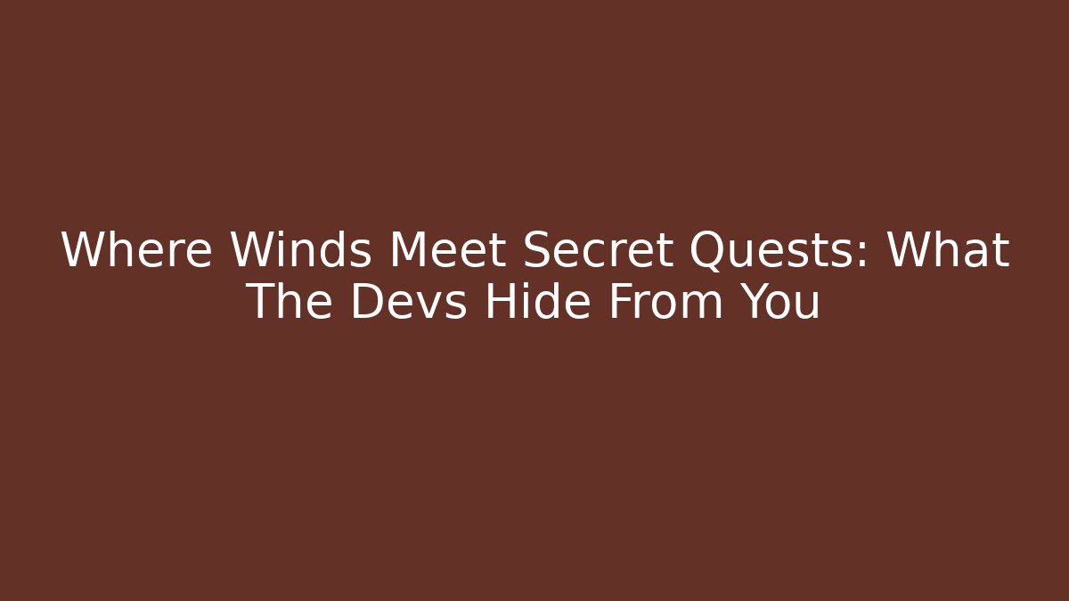 Where Winds Meet Secret Quests: What The Devs Hide From You - Critter Realm