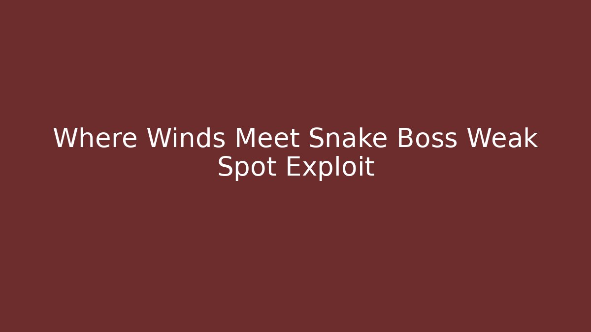 Where Winds Meet Snake Boss Weak Spot Exploit - Critter Realm