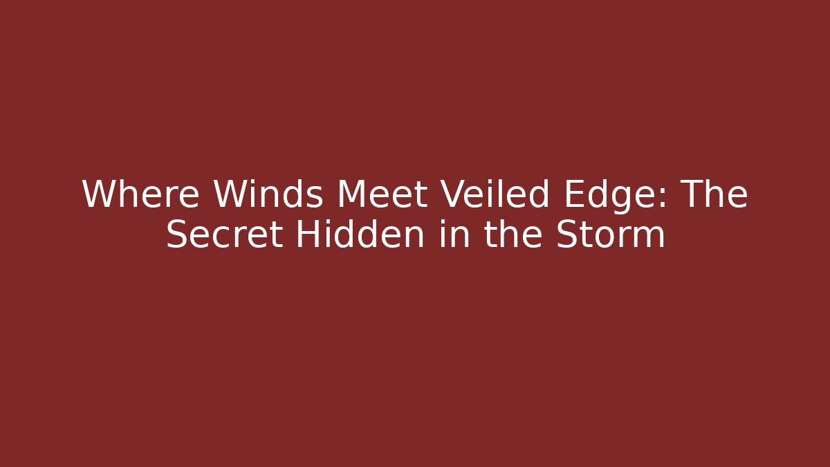 Where Winds Meet Veiled Edge: The Secret Hidden in the Storm - Critter Realm