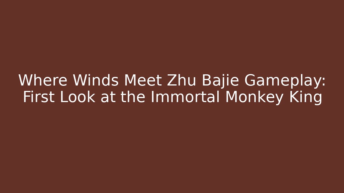 Where Winds Meet Zhu Bajie Gameplay: First Look at the Immortal Monkey King