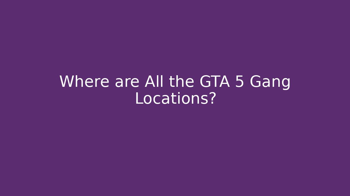 Where are All the GTA 5 Gang Locations?