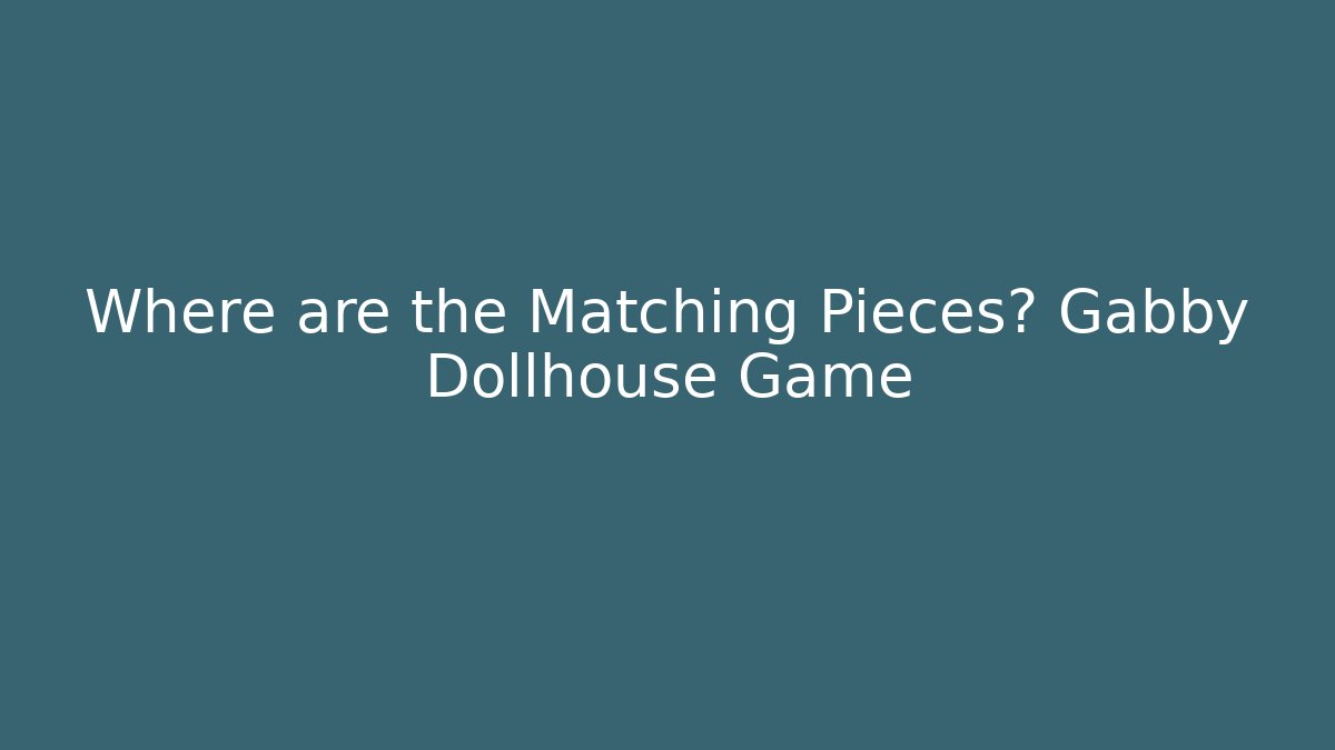 Where are the Matching Pieces? Gabby Dollhouse Game