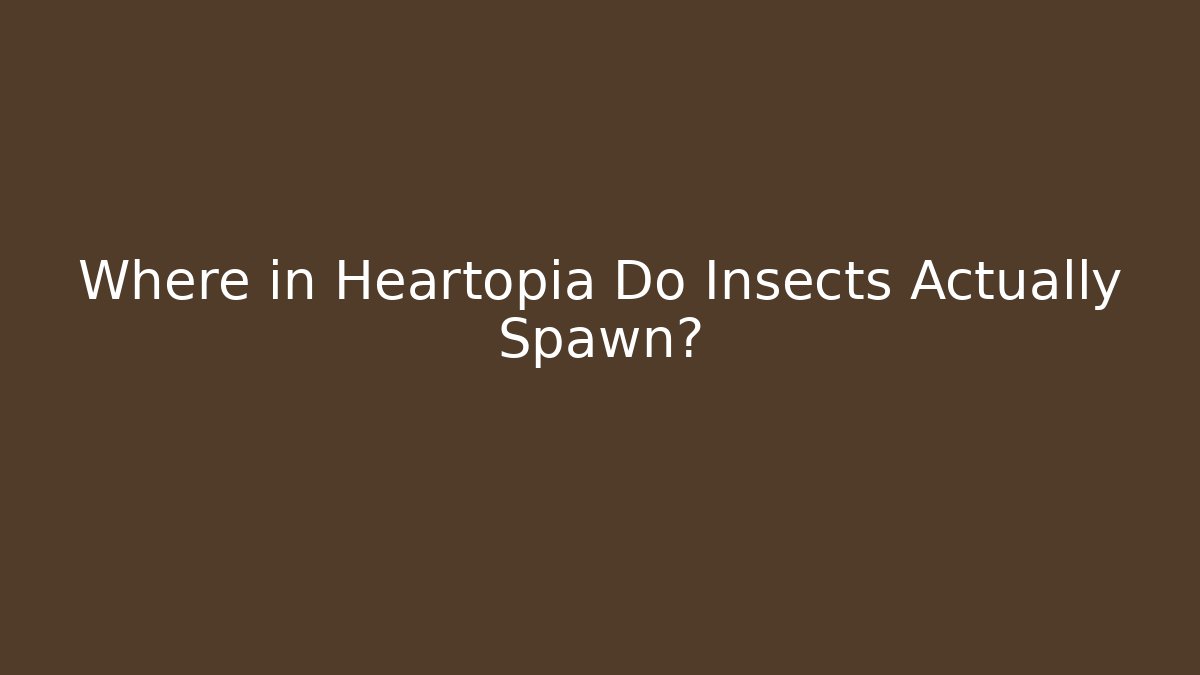 Where in Heartopia Do Insects Actually Spawn? - Critter Realm