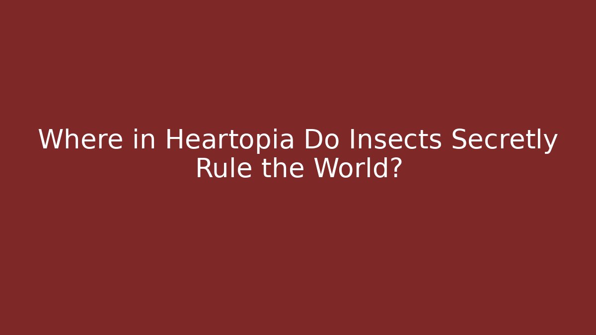 Where in Heartopia Do Insects Secretly Rule the World?