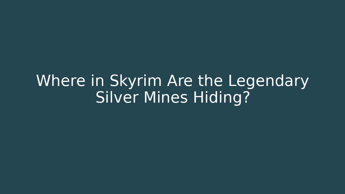 Where in Skyrim Are the Legendary Silver Mines Hiding?
