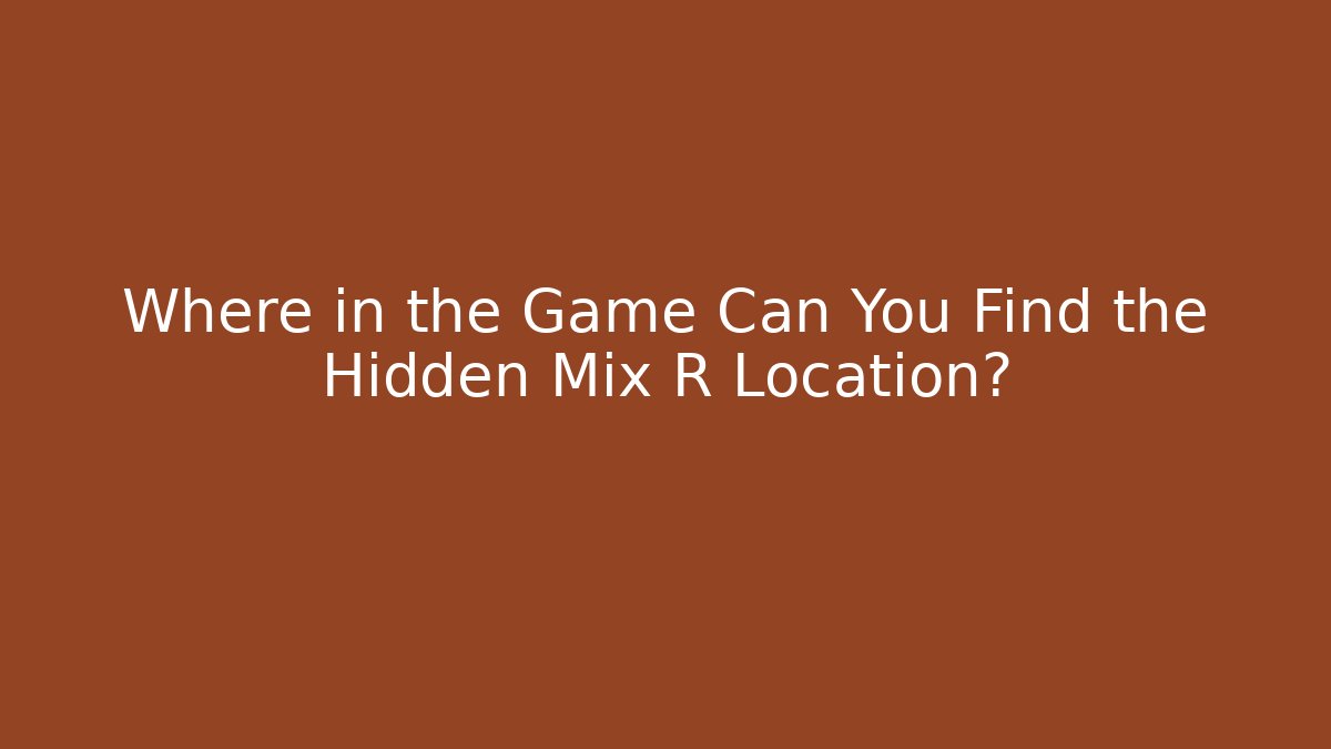 Where in the Game Can You Find the Hidden Mix R Location?