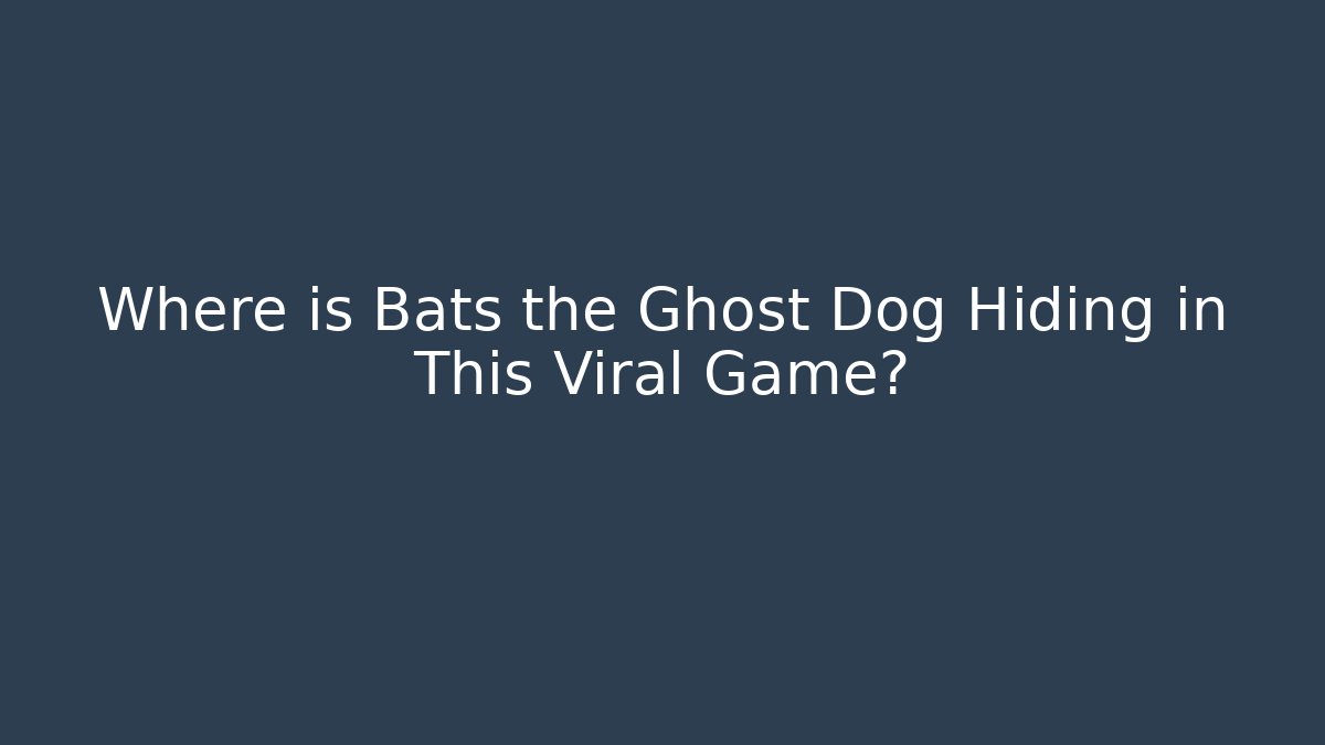 Where is Bats the Ghost Dog Hiding in This Viral Game?