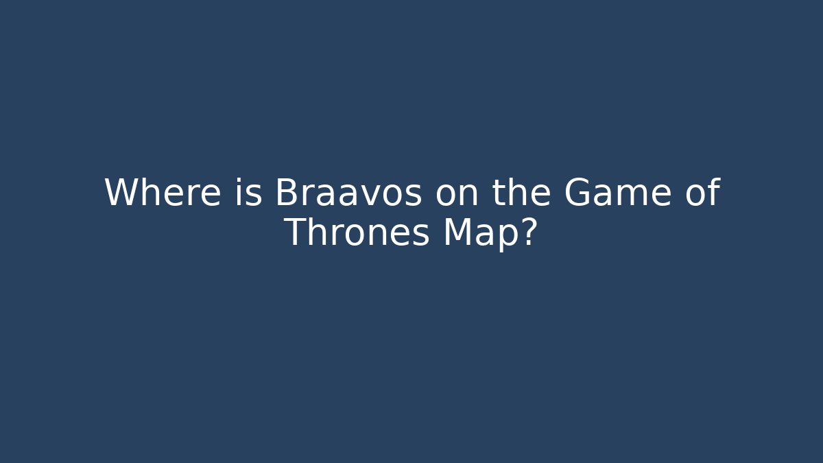 Where is Braavos on the Game of Thrones Map?