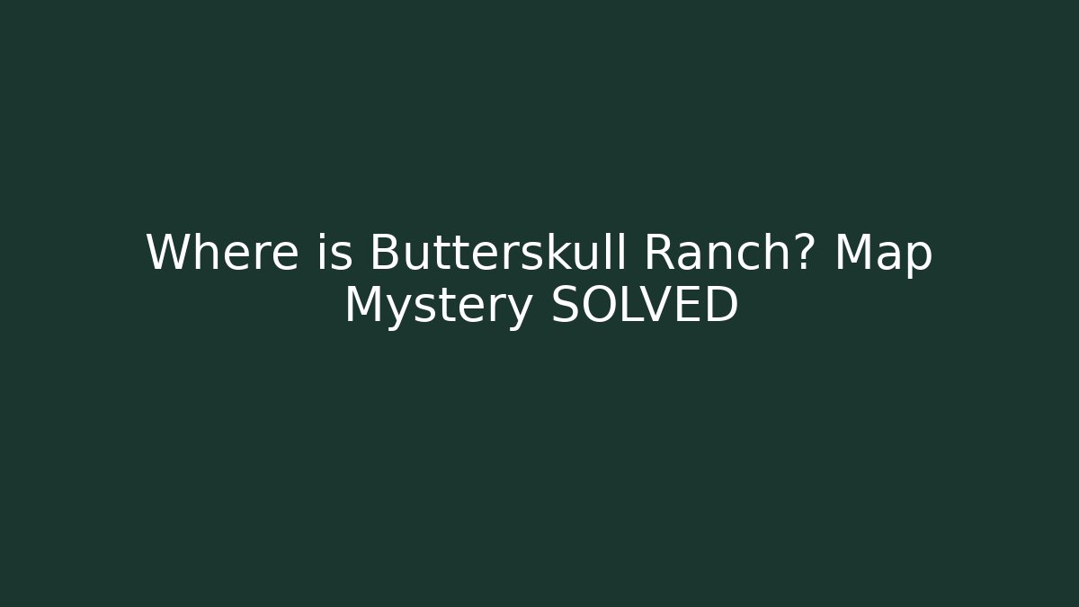 Where is Butterskull Ranch? Map Mystery SOLVED