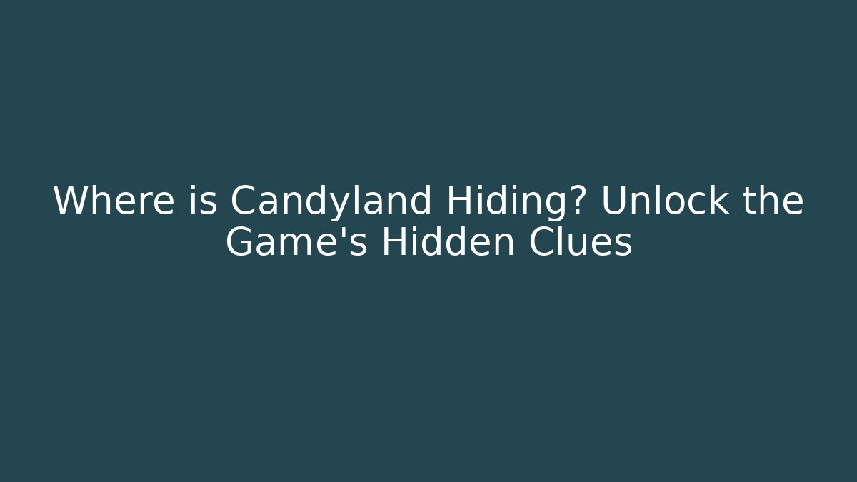 Where is Candyland Hiding? Unlock the Game's Hidden Clues - Critter Realm