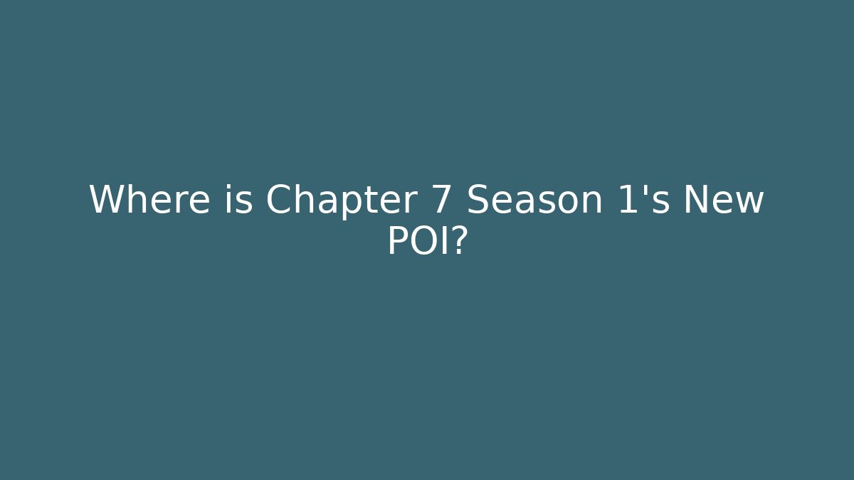 Where is Chapter 7 Season 1's New POI?