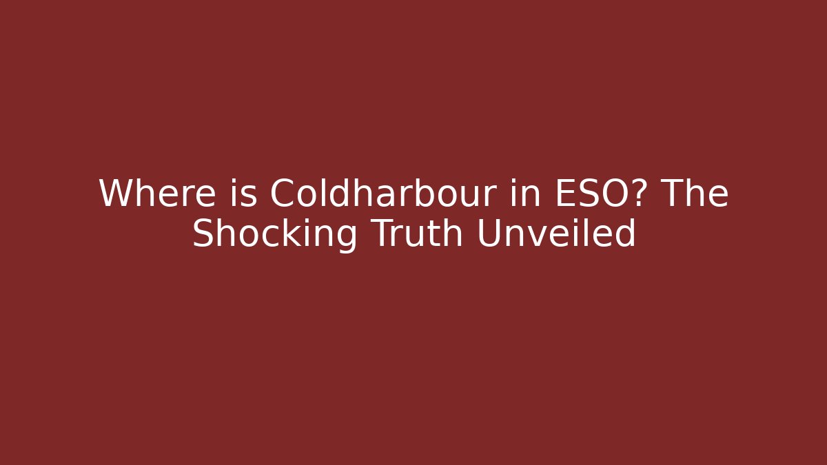 Where is Coldharbour in ESO? The Shocking Truth Unveiled