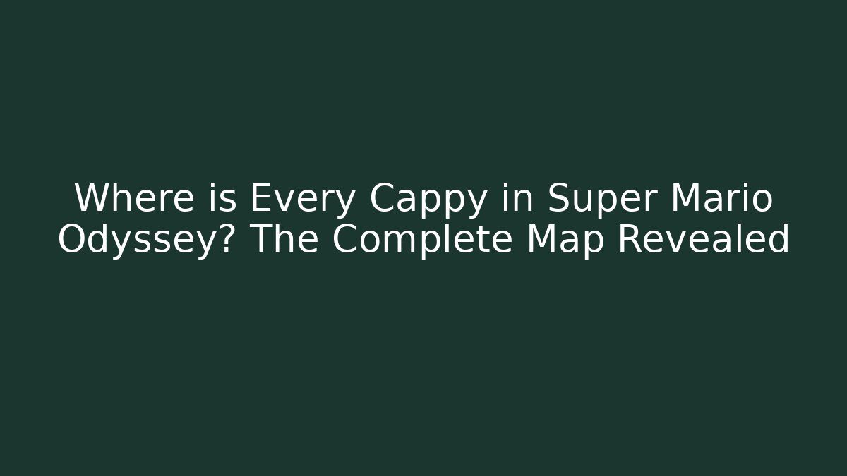 Where is Every Cappy in Super Mario Odyssey? The Complete Map Revealed