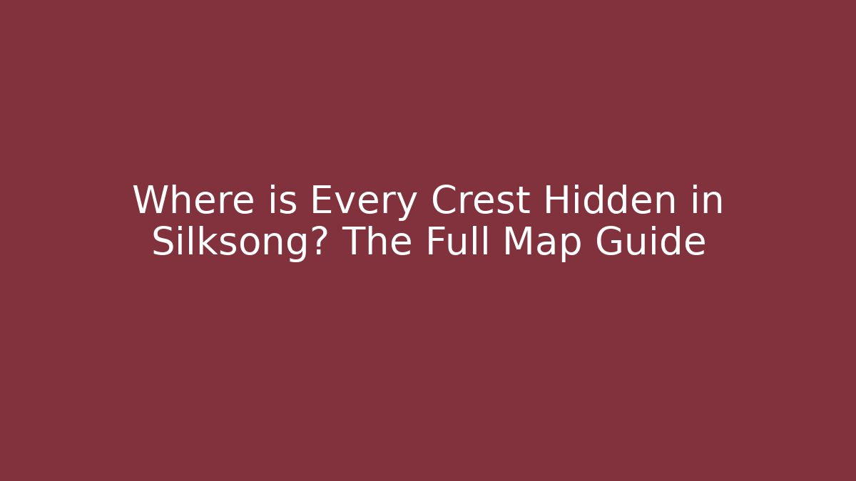 Where is Every Crest Hidden in Silksong? The Full Map Guide