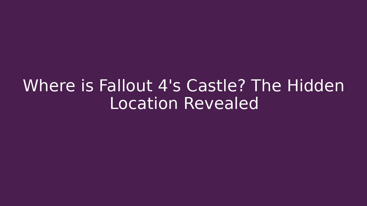 Where is Fallout 4's Castle? The Hidden Location Revealed