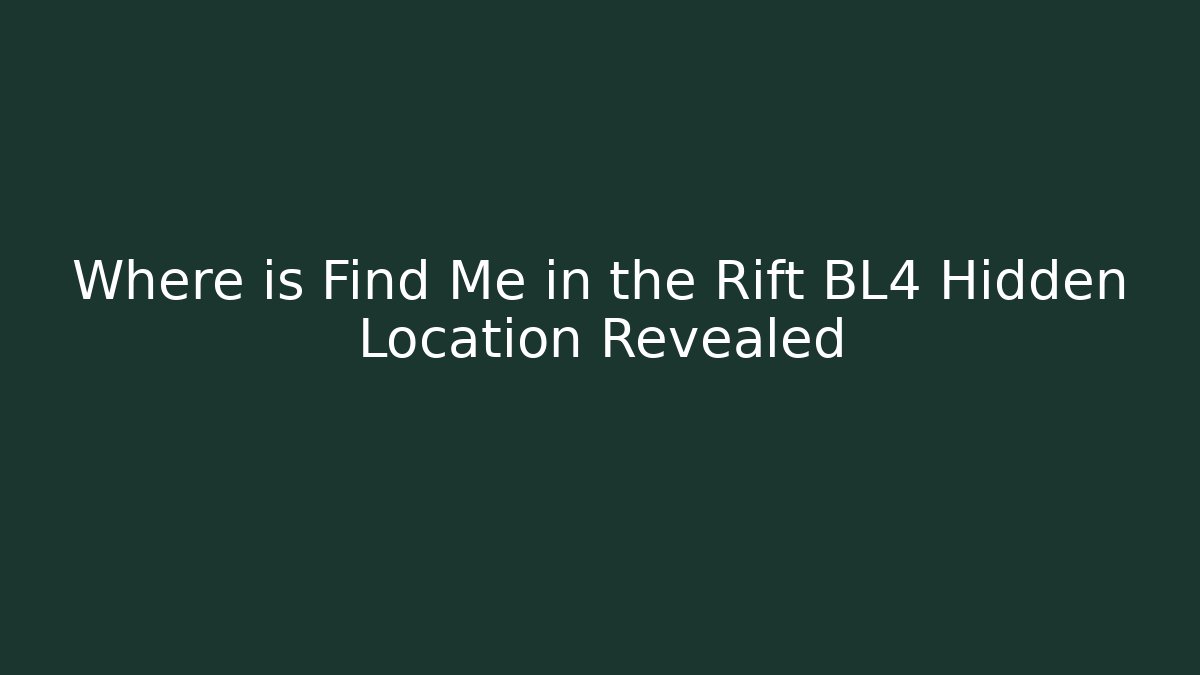 Where is Find Me in the Rift BL4 Hidden Location Revealed