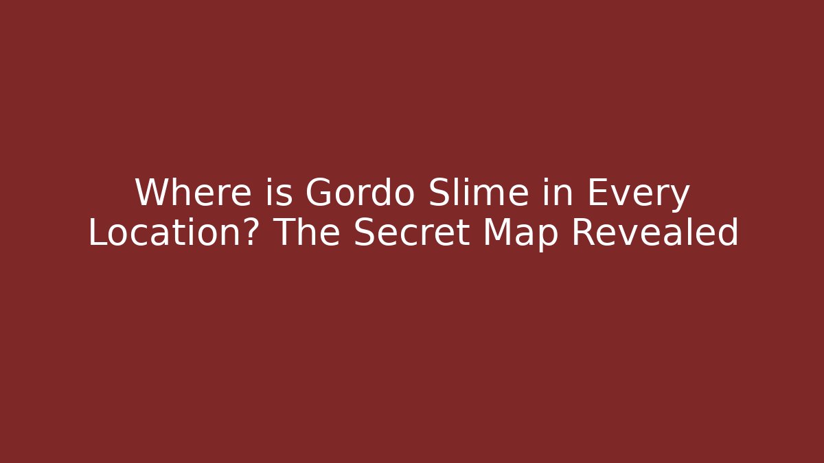 Where is Gordo Slime in Every Location? The Secret Map Revealed