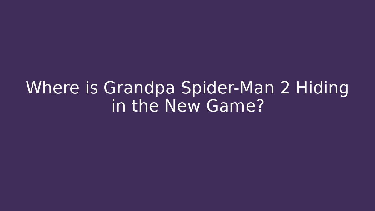 Where is Grandpa Spider-Man 2 Hiding in the New Game?