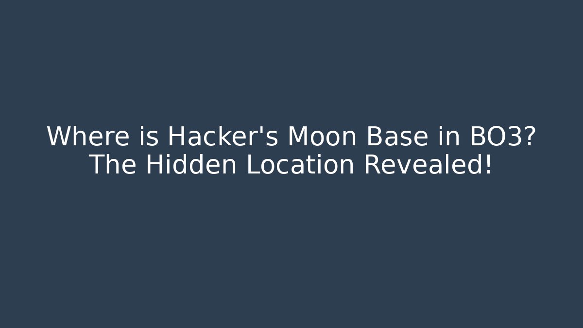 Where is Hacker's Moon Base in BO3? The Hidden Location Revealed!