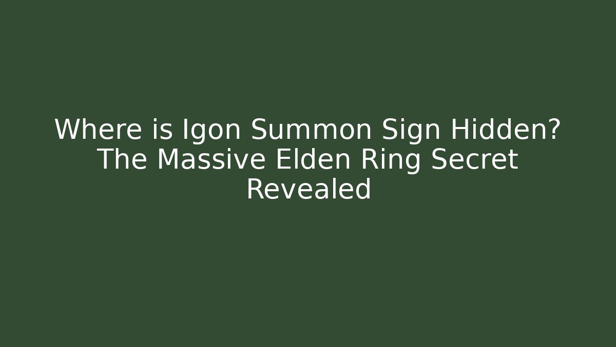 Where is Igon Summon Sign Hidden? The Massive Elden Ring Secret Revealed