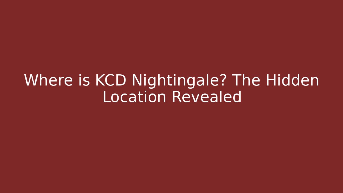 Where is KCD Nightingale? The Hidden Location Revealed