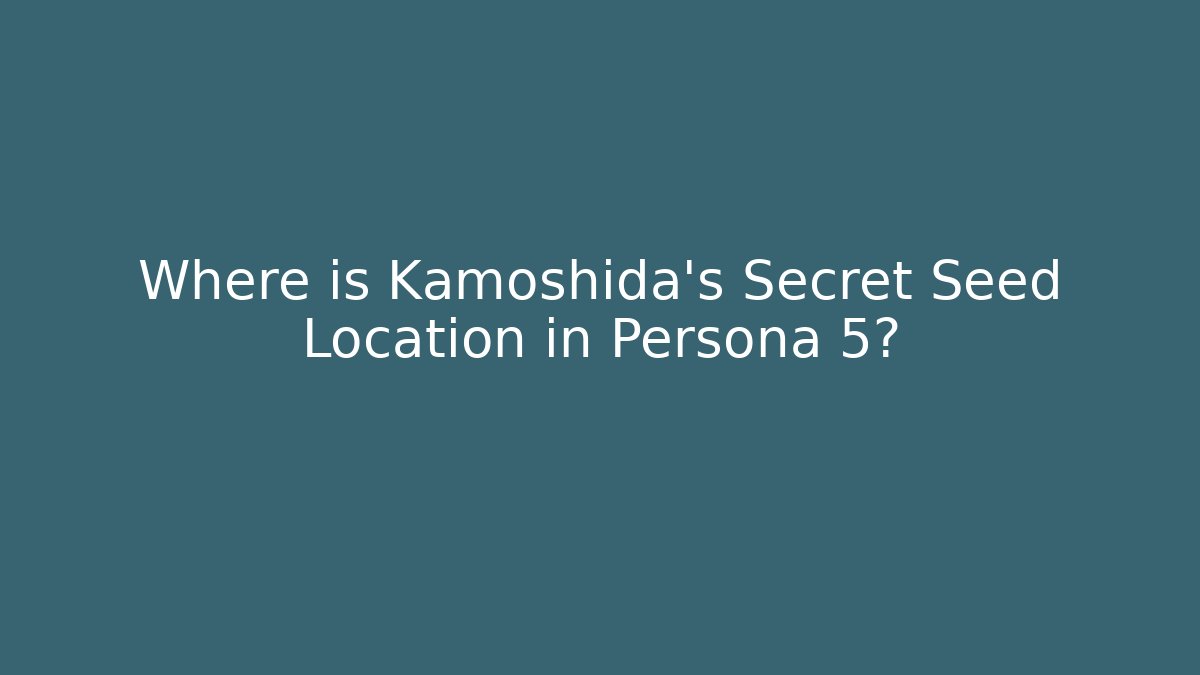 Where is Kamoshida's Secret Seed Location in Persona 5?