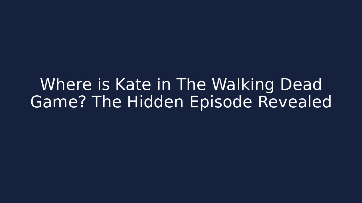 Where is Kate in The Walking Dead Game? The Hidden Episode Revealed