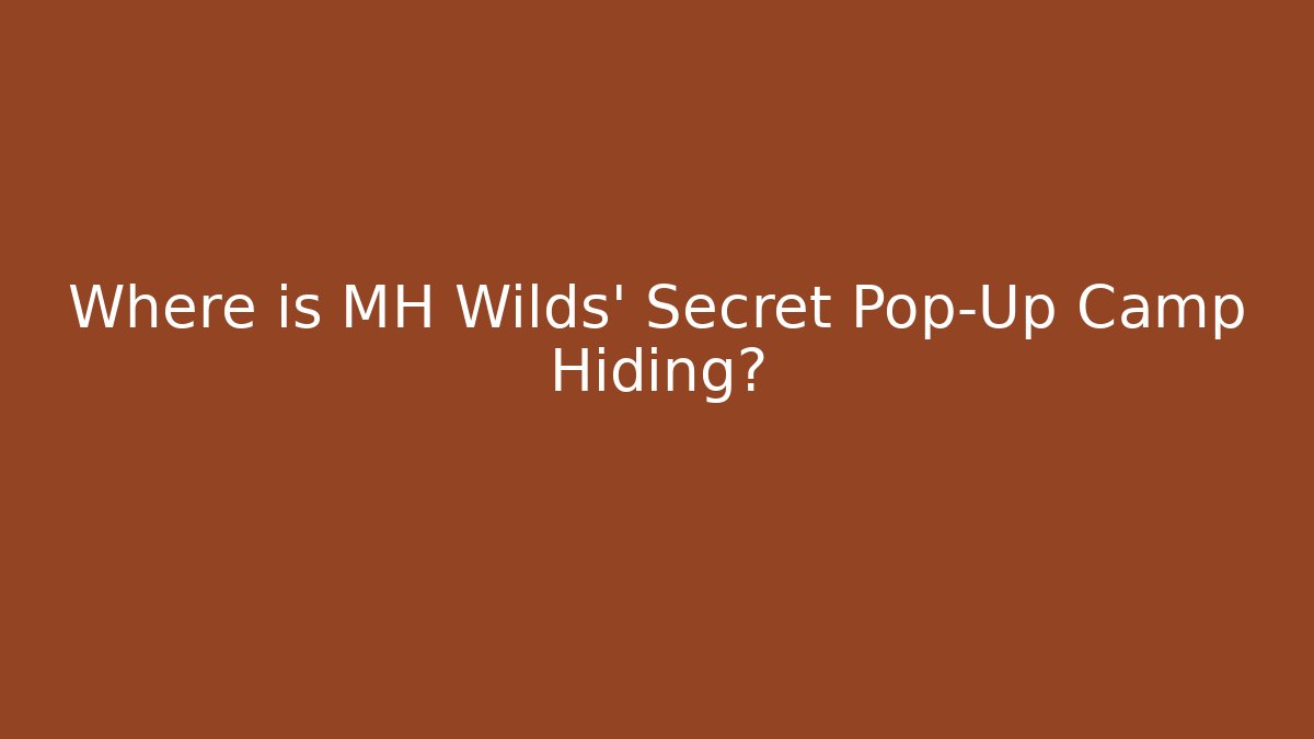 Where is MH Wilds' Secret Pop-Up Camp Hiding?