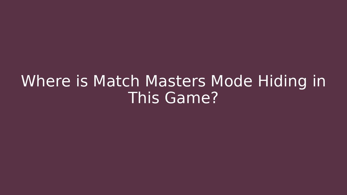 Where is Match Masters Mode Hiding in This Game?