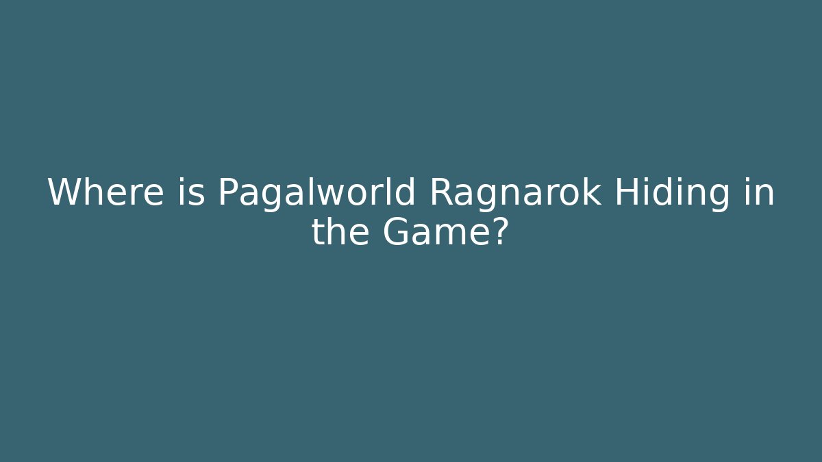 Where is Pagalworld Ragnarok Hiding in the Game?