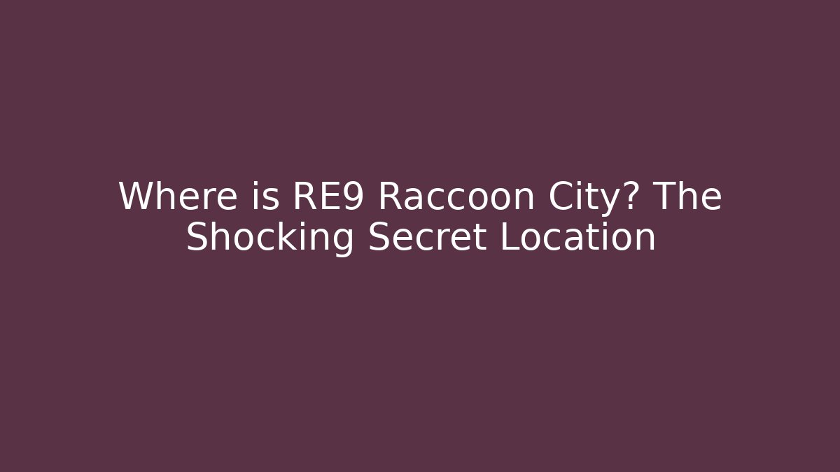 Where is RE9 Raccoon City? The Shocking Secret Location