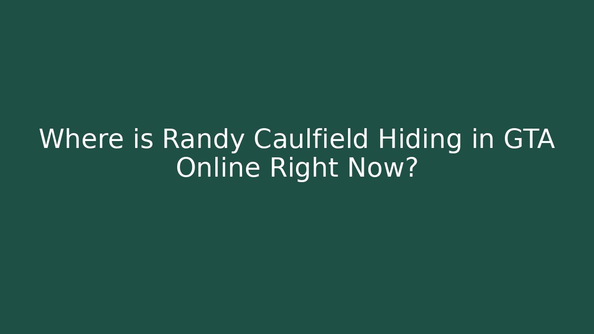 Where is Randy Caulfield Hiding in GTA Online Right Now?
